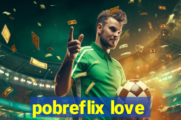 pobreflix love